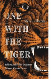 One with the Tiger: On Savagery and Intimacy by Steven Church Paperback Book