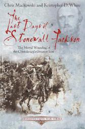 THE LAST DAYS OF STONEWALL JACKSON: The Mortal Wounding of the Confederacy's Greatest Icon (Emerging Civil War) by Chris Mackowski Paperback Book