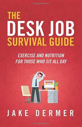 The Desk Job Survival Guide: Exercise And Nutrition For Those Who Sit All Day by Jake Dermer Paperback Book