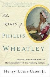 The Trials of Phillis Wheatley: America's First Black Poet and Her Encounters with the Founding Fathers by Henry Louis Gates Paperback Book