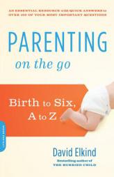 Parenting on the Go: Birth to Six, A to Z by David Elkind Paperback Book