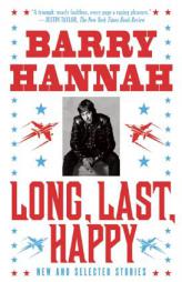 Long, Last, Happy: New and Collected Stories by Barry Hannah Paperback Book