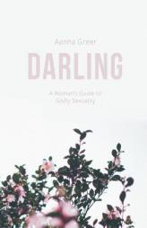 Darling: A Woman's Guide to Godly Sexuality by Aanna Greer Paperback Book