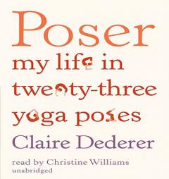 Poser: My Life in Twenty-Three Yoga Poses by Claire Dederer Paperback Book