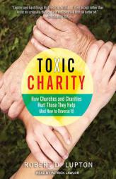 Toxic Charity: How Churches and Charities Hurt Those They Help (And How to Reverse It) by Robert D. Lupton Paperback Book
