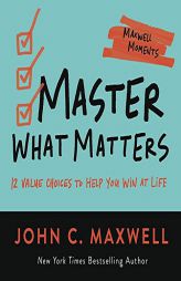 Master What Matters: 12 Value Choices to Help You Win at Life by John C. Maxwell Paperback Book