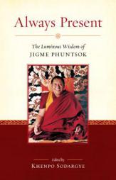 Always Present: The Luminous Wisdom of Jigme Phuntsok by Jigme Phuntsok Paperback Book