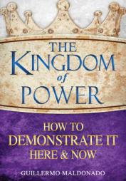 Kingdom of Power How to Demonstrate It Here and Now by Guillermo Maldonado Paperback Book