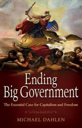 Ending Big Government: The Essential Case for Capitalism and Freedom by Michael Dahlen Paperback Book