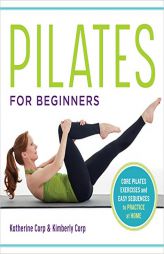 Pilates for Beginners: Core Pilates Exercises and Easy Sequences to Practice at Home by Katherine Corp Paperback Book