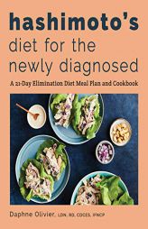 Hashimoto's Diet for the Newly Diagnosed: A 21-Day Elimination Diet Meal Plan and Cookbook by Daphne Olivier Paperback Book