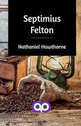 Septimius Felton by Nathaniel Hawthorne Paperback Book