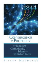 1844: Convergence in Prophecy for Judaism, Christianity, Islam, and the Baha'i Faith by MS Eileen Maddocks Paperback Book