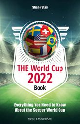 The World Cup 2022 Book: Everything You Need to Know About the Soccer World Cup by Shane Stay Paperback Book