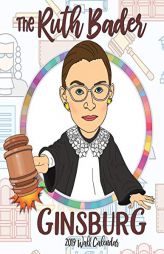 The Ruth Bader Ginsburg 2019 Wall Calendar: A Tribute to the Always Colorful and Often Inspiring Life of the Supreme Court Justice Known as Rbg by Tom F. O'Leary Paperback Book