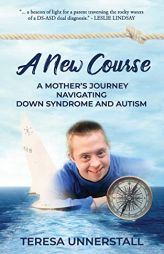 A New Course: A Mother's Journey Navigating Down Syndrome and Autism by Teresa Unnerstall Paperback Book