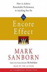 The Encore Effect: How to Achieve Remarkable Performance in Anything You Do by Mark Sanborn Paperback Book