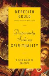 Desperately Seeking Spirituality: A Field Guide to Practice by Meredith Gould Paperback Book