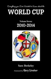 Everything you Ever Wanted to Know about the World Cup Volume Seven: 2010-2014 (Volume 7) by Sam Berkeley Paperback Book
