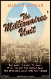 The Millionaires' Unit: The Aristocratic Flyboys Who Fought the Great War and Invented American Air Power by Marc Wortman Paperback Book