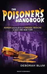 The Poisoner's Handbook: Murder and the Birth of Forensic Medicine in Jazz Age New York by Deborah Blum Paperback Book