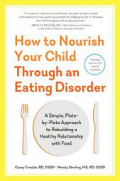 How to Nourish Your Child Through an Eating Disorder: A Simple, Plate-By-Plate Approach to Rebuilding a Healthy Relationship with Food by Casey Crosbie Paperback Book
