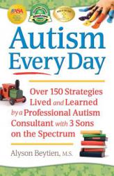Autism Every Day: Over 150 Strategies Lived and Learned by a Professional Autism Consultant with 3 Sons on the Spectrum by Alyson Beytien Paperback Book