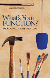 What's Your Function?: Working It Out With God by Aaron Basko Paperback Book