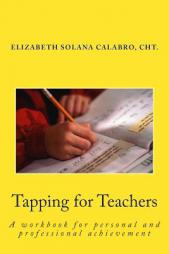 Tapping for Teachers: EFT-Relieve the Stress and Go for Success (Tap to Achieve) (Volume 1) by Elizabeth Solana Calabro Cht Paperback Book