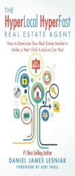 The HyperLocal HyperFast Real Estate Agent: How to Dominate Your Real Estate Market in Under a Year, I Did it and so Can You! by Daniel James Lesniak Paperback Book