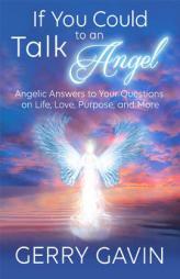 If You Could Talk to an Angel: Angelic Answers to Your Questions on Life, Love, Purpose, and More by Gerry Gavin Paperback Book