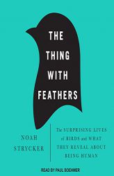 The Thing with Feathers: The Surprising Lives of Birds and What They Reveal About Being Human by Noah Strycker Paperback Book