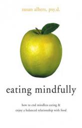 Eating Mindfully: How to End Mindless Eating and Enjoy a Balanced Relationship with Food by Susan Albers Paperback Book