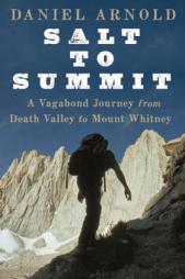 Salt to Summit: A Vagabond Journey from Death Valley to Mount Whitney by Daniel Arnold Paperback Book