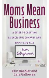 Moms Mean Business: A Guide to Creating a Successful Company and Happy Life as a Mom Entrepreneur by Lara Galloway Paperback Book