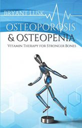 Osteoporosis & Osteopenia: Vitamin Therapy for Stronger Bones by Bryant Lusk Paperback Book