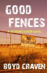 Good Fences: A Scorched Earth Novel by Boyd Craven III Paperback Book