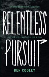 Relentless Pursuit: Fuel Your Passion and Fulfill Your Mission by Ben Cooley Paperback Book