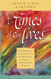 The Times of Our Lives: Extraordinary True Stories of Synchronicity, Destiny, Meaning, and Purpose by Louise L. Hay Paperback Book