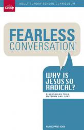 Fearless Conversation Participant Guide: Why is Jesus so Radical?: Adult Sunday School Curriculum 13-Week Study by Group Paperback Book