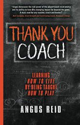 Thank You Coach: Learning How to Live, By Being Taught How to Play by Angus Reid Paperback Book