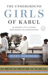 The Underground Girls of Kabul: In Search of a Hidden Resistance in Afghanistan by Jenny Nordberg Paperback Book