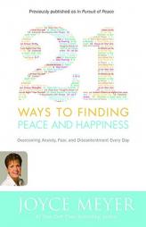 21 Ways to Finding Peace and Happiness: Overcoming Anxiety, Fear, and Discontentment Every Day by Joyce Meyer Paperback Book