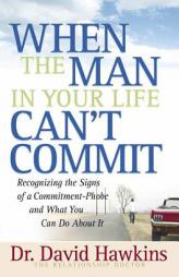 When the Man in Your Life Can't Commit: Recognizing  the Signs of a Commitment-Phobe and What You Can Do About It by David Hawkins Paperback Book