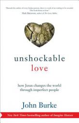 Unshockable Love: How Jesus Changes the World Through Imperfect People by John Burke Paperback Book