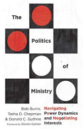 The Politics of Ministry: Navigating Power Dynamics and Negotiating Interests by Bob Burns Paperback Book