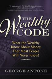 The Wealthy Code; What the Wealthy Know About Money That Most People Will Never Know! by George Antone Paperback Book