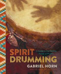 Spirit Drumming: A Guide to the Healing Power of Rhythm by Gabriel Horn Paperback Book