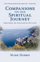 Companions for Your Spiritual Journey: Discovering the Disciplines of the Saints by Mark Harris Paperback Book