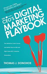 The CEO's Digital Marketing Playbook: The Definitive Crash Course and Battle Plan for B2B and High Value B2C Customer Generation by Thomas J. Donohoe Paperback Book